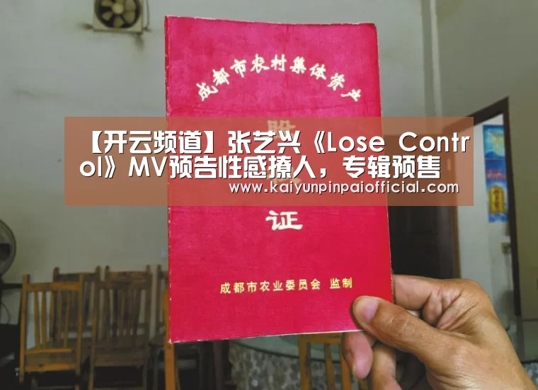 【开云频道】张艺兴《Lose Control》MV预告性感撩人,专辑预售量已“失控”(图3) 开云频道